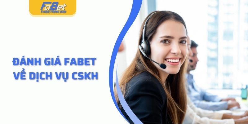 Đánh giá Fabet về dịch vụ CSKH